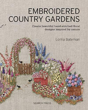 Embroidered Country Gardens: Create beautiful hand-stitched floral designs